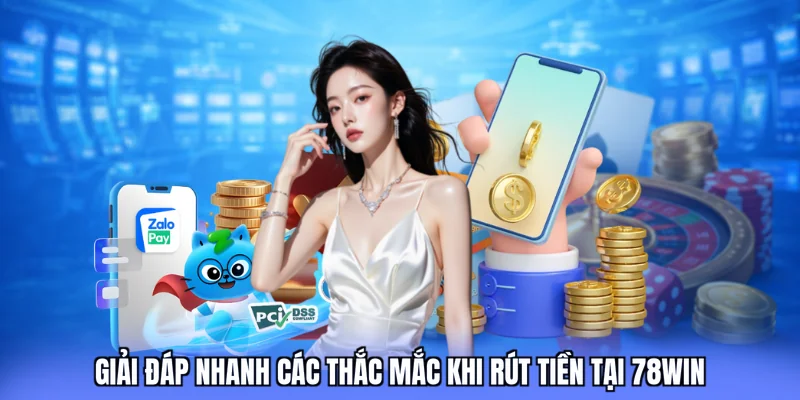 Giải đáp nhanh các thắc mắc khi rút tiền tại 78win